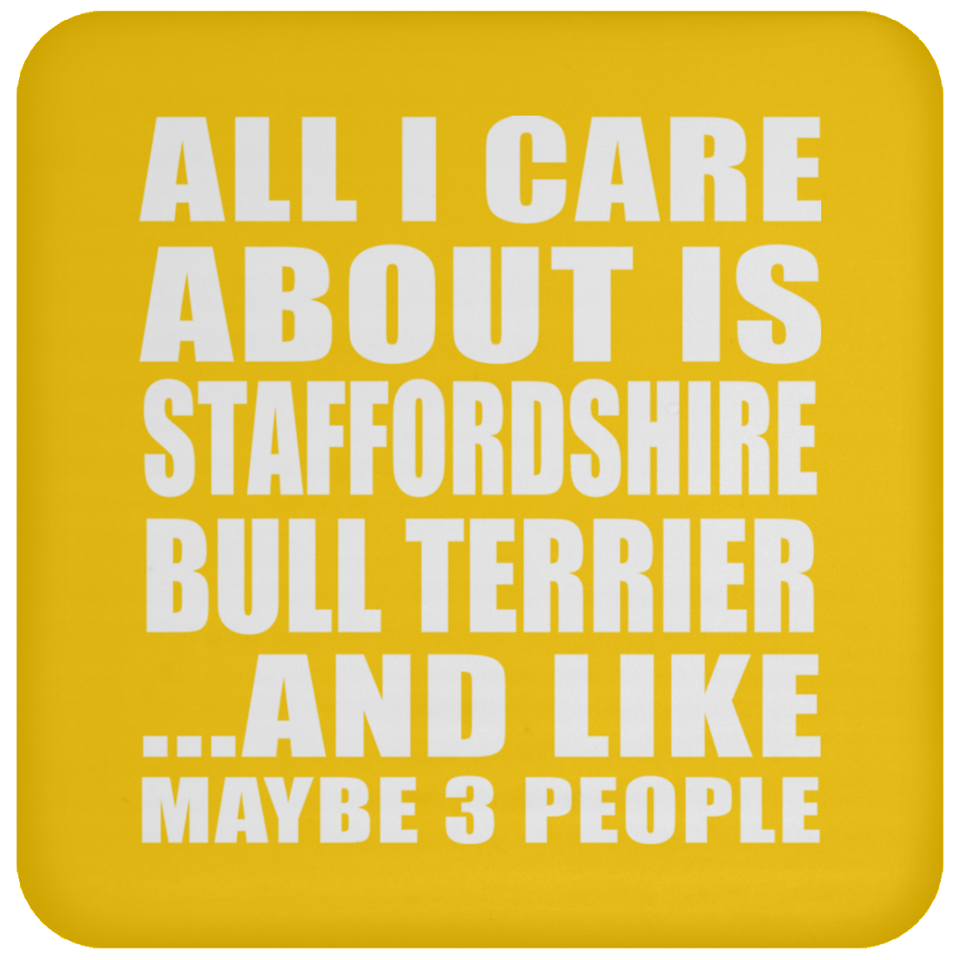 All I Care About Is Staffordshire Bull Terrier - Drink Coaster