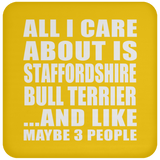 All I Care About Is Staffordshire Bull Terrier - Drink Coaster