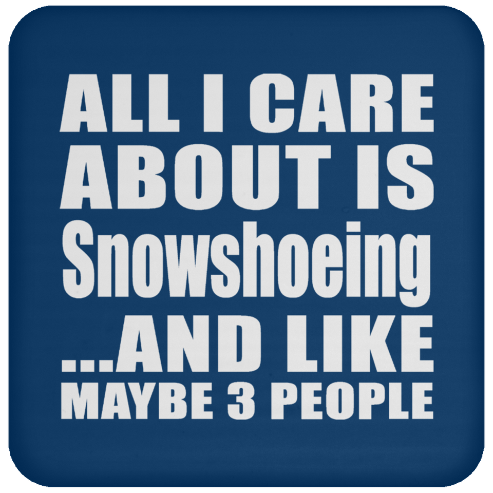 All I Care About Is Snowshoeing - Drink Coaster