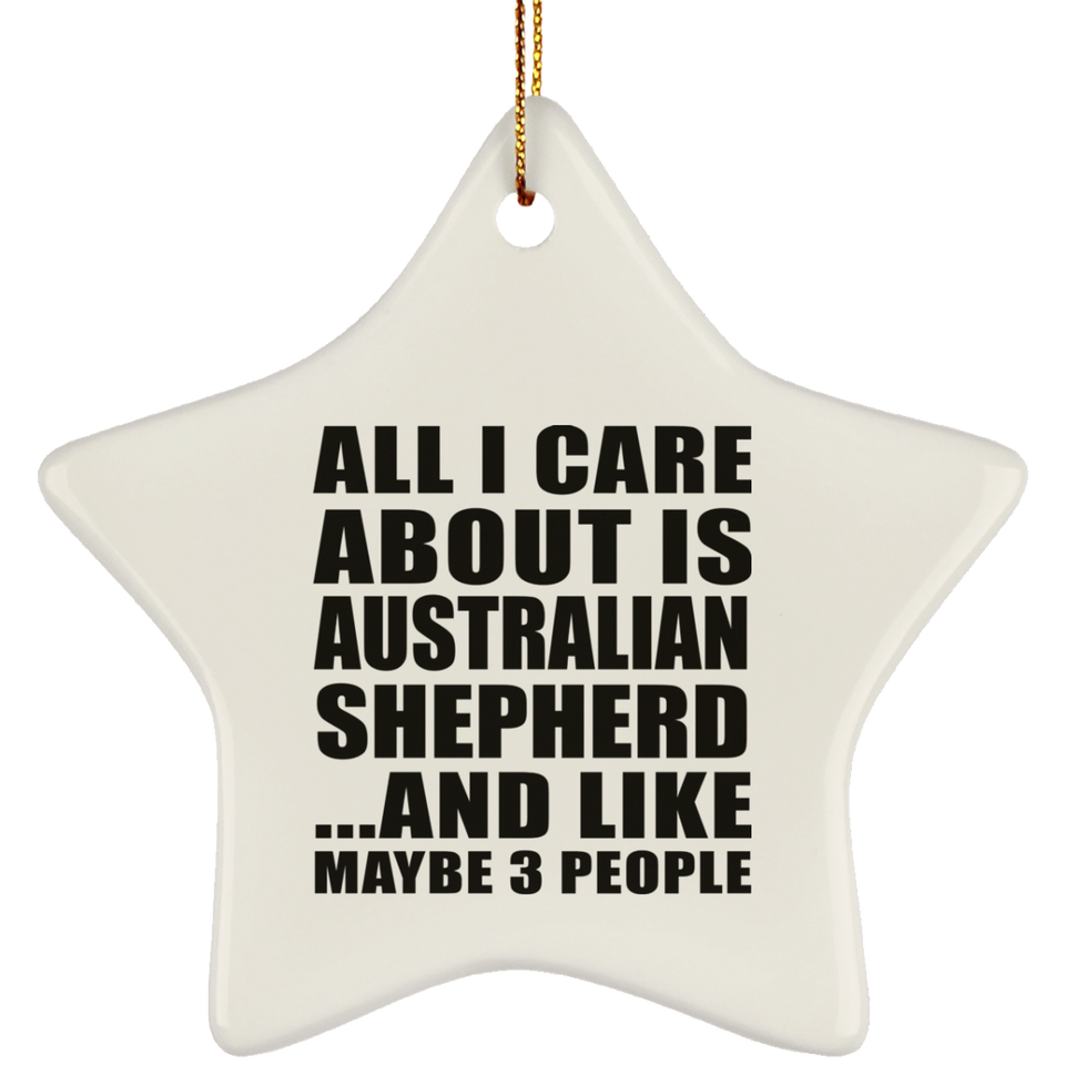 All I Care About Is Australian Shepherd - Star Ornament