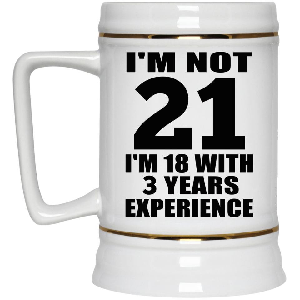 21st Birthday I'm Not 21 I'm 18 With 3 Years Experience - Beer Stein
