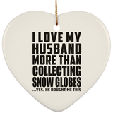 I Love My Husband More Than Collecting Snow Globes - Heart Ornament