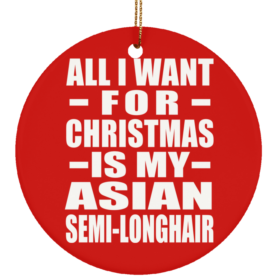 All I Want For Christmas Is My Asian Semi-Longhair - Circle Ornament