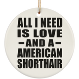 All I Need Is Love And A American Shorthair - Circle Ornament