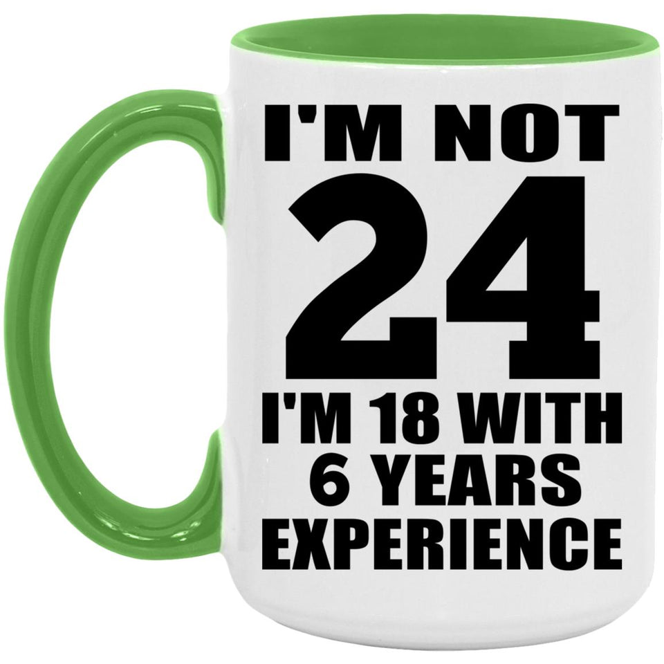24th Birthday I'm Not 24 I'm 18 With 6 Years Experience - 15oz Accent Mug Green