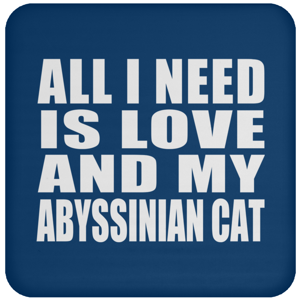 All I Need Is Love And My Abyssinian Cat - Drink Coaster