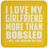 I Love My Girlfriend More Than Bobsled - Drink Coaster