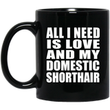 All I Need Is Love And My Domestic Shorthair - 11 Oz Coffee Mug Black