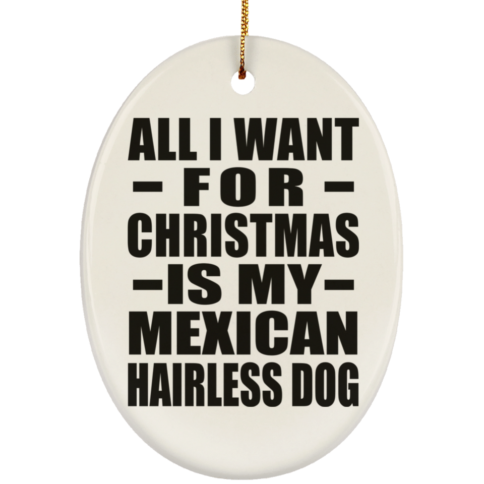 All I Want For Christmas Is My Mexican Hairless Dog - Oval Ornament