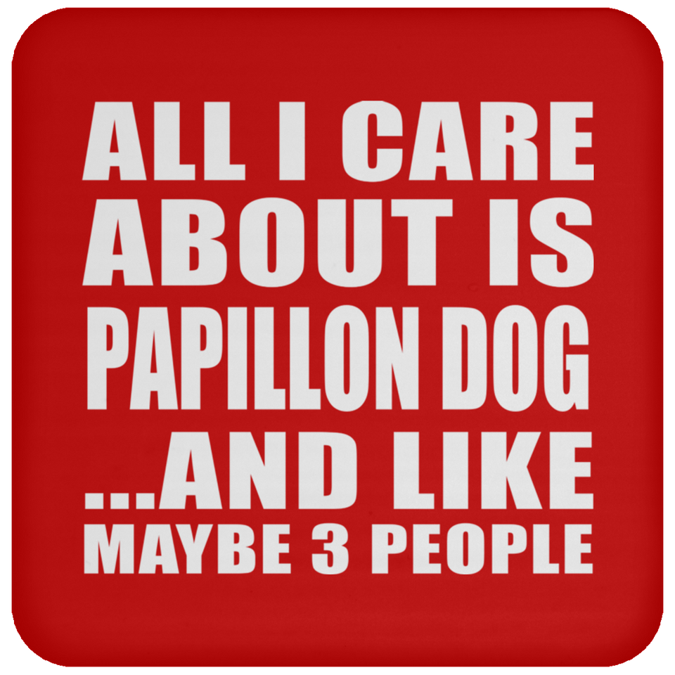 All I Care About Is Papillon Dog - Drink Coaster
