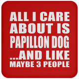 All I Care About Is Papillon Dog - Drink Coaster