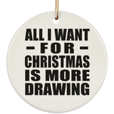All I Want For Christmas Is More Drawing - Circle Ornament