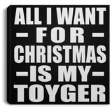 All I Want For Christmas Is My Toyger - Canvas Square