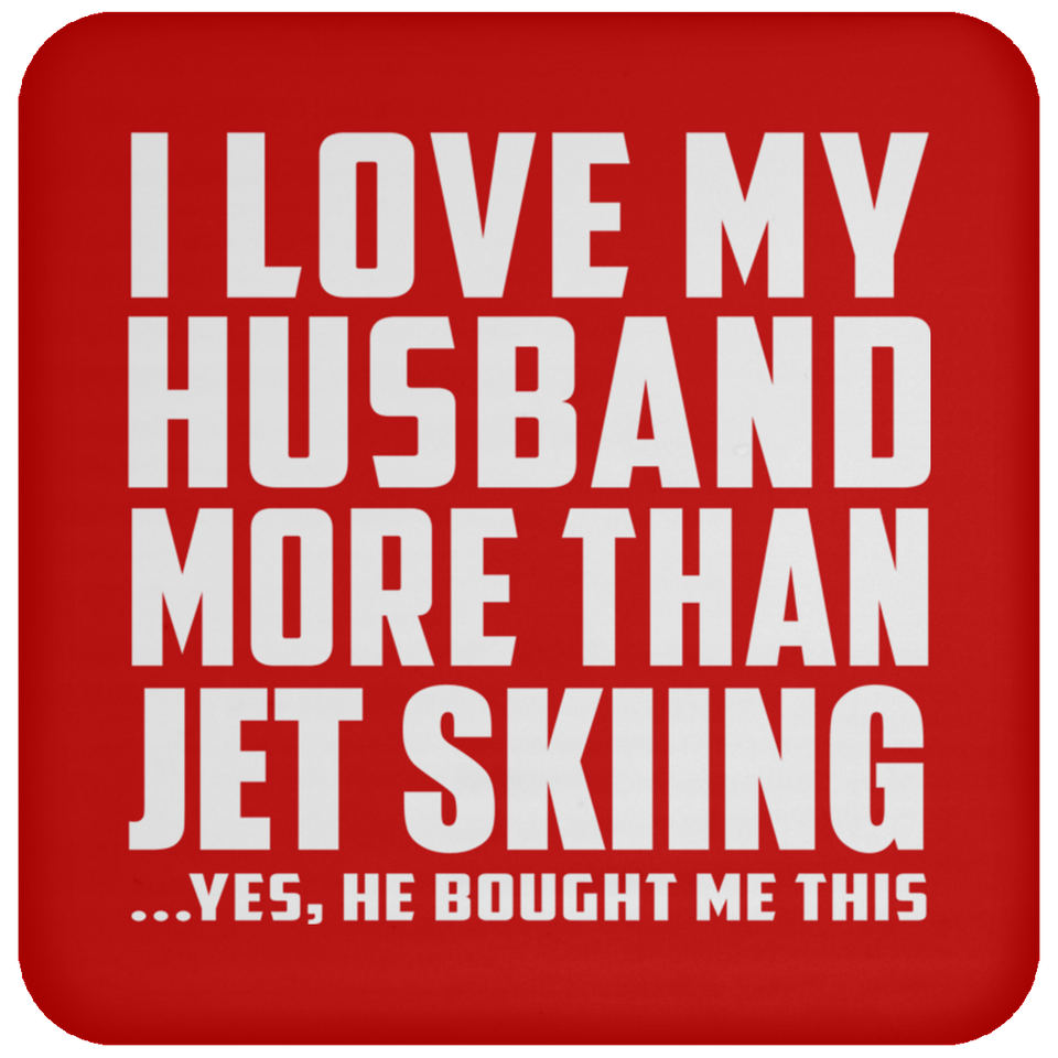 I Love My Husband More Than Jet Skiing - Coaster