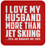 I Love My Husband More Than Jet Skiing - Coaster