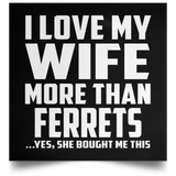 I Love My Wife More Than Ferrets - Poster Square