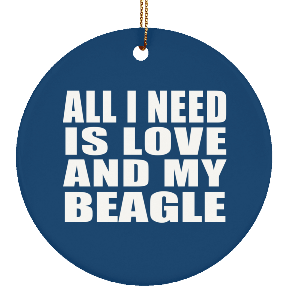 All I Need Is Love And My Beagle - Circle Ornament
