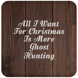 All I Want For Christmas Is More Ghost Hunting - Drink Coaster D