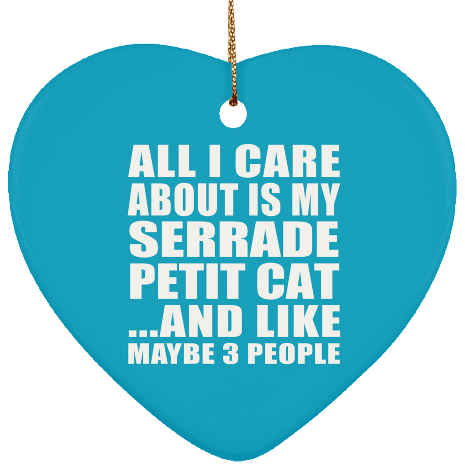 All I Care About Is My Serrade Petit Cat - Heart Ornament