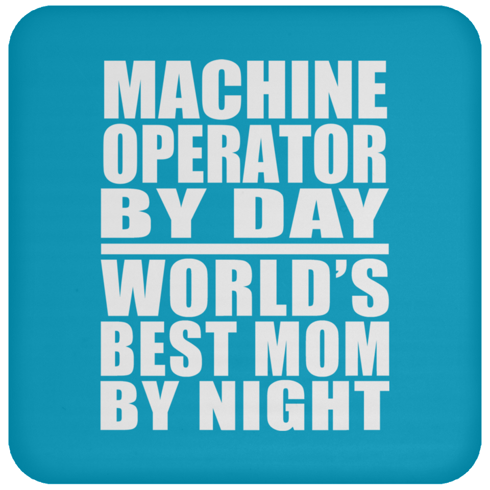 Machine Operator By Day World's Best Mom By Night - Drink Coaster