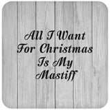All I Want For Christmas Is My Mastiff - Drink Coaster F