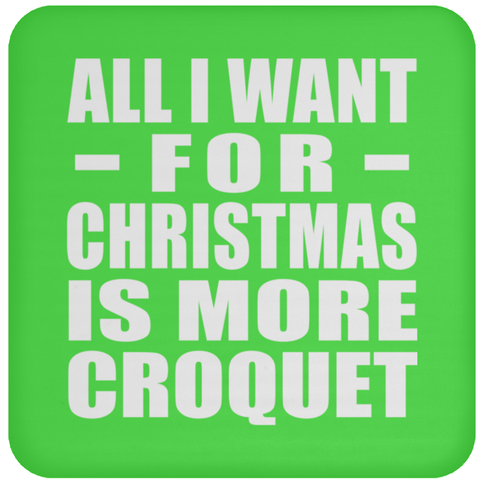 All I Want For Christmas Is More Croquet - Coaster