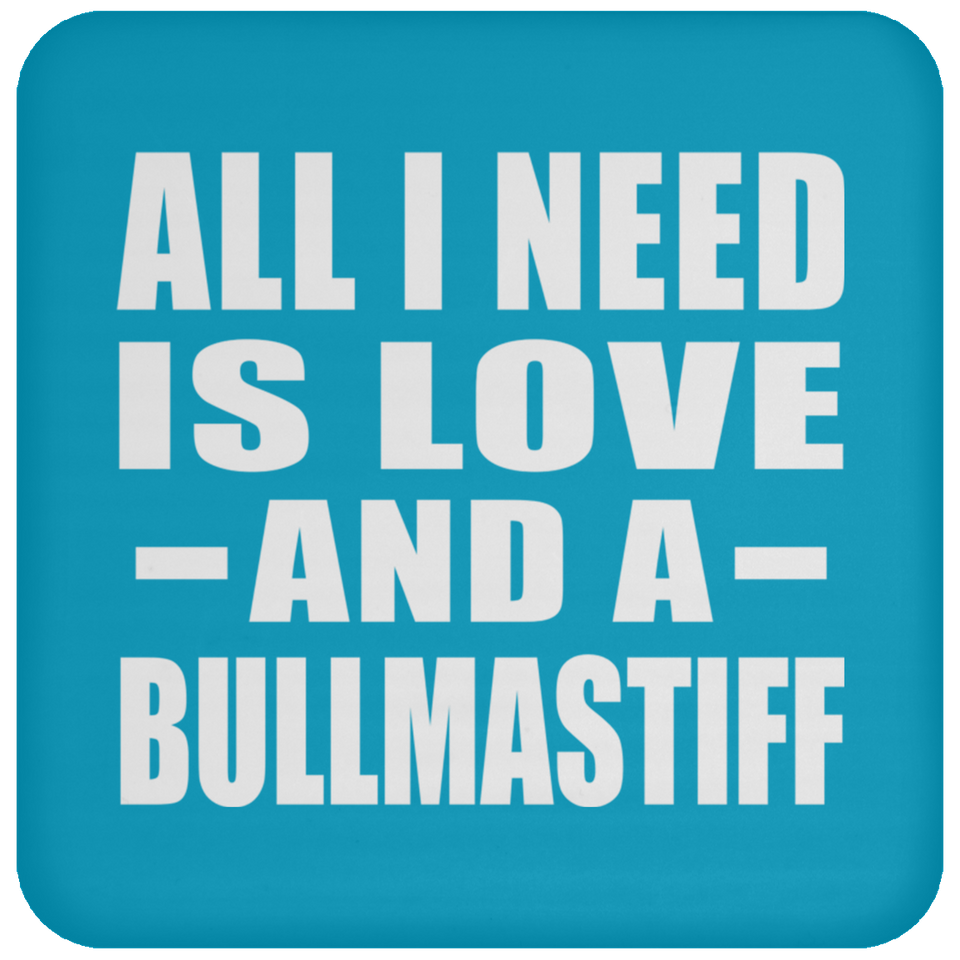 All I Need Is Love And A Bullmastiff - Drink Coaster