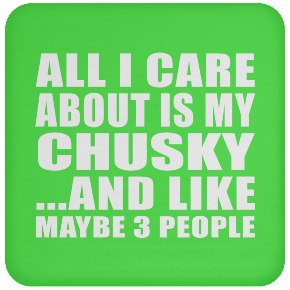 All I Care About Is My Chusky - Drink Coaster
