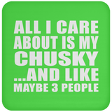 All I Care About Is My Chusky - Drink Coaster