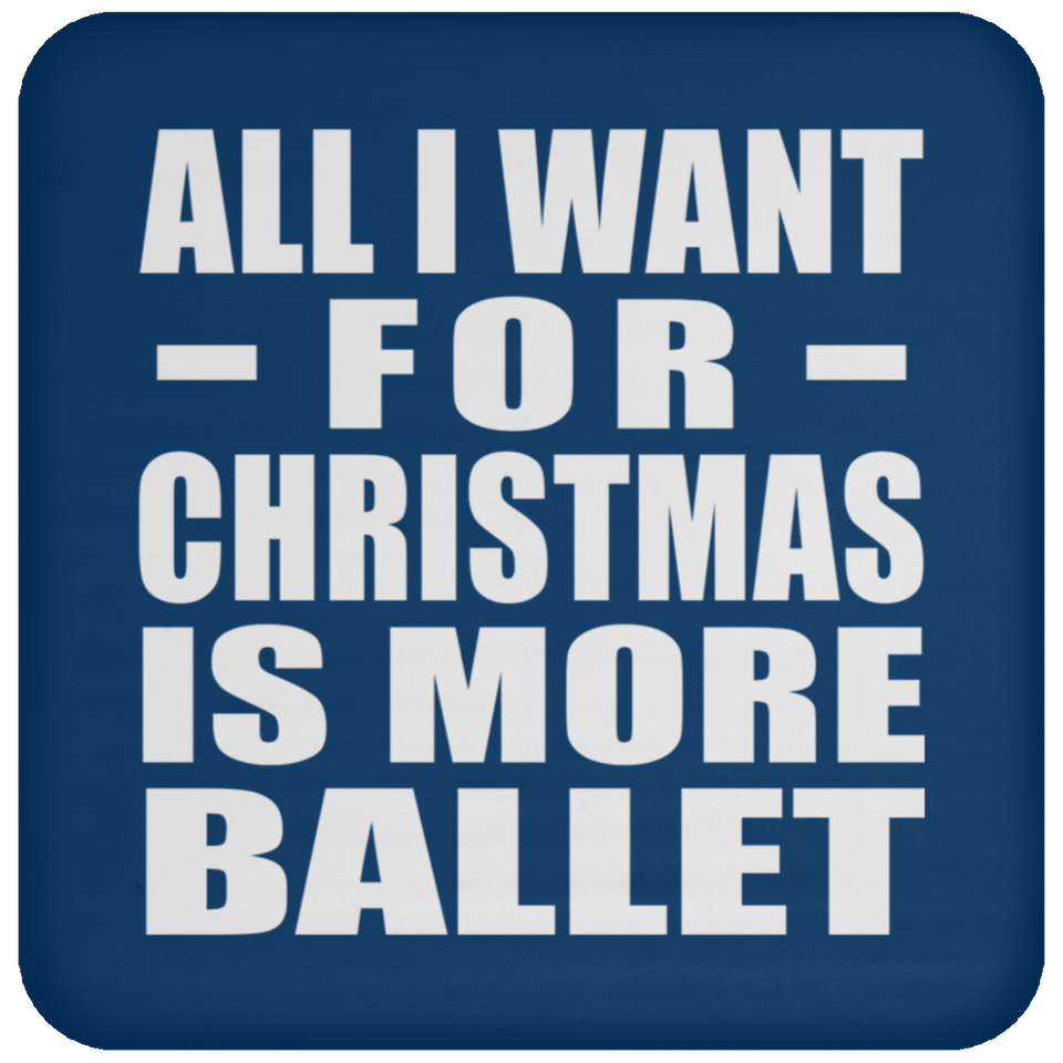 All I Want For Christmas Is More Ballet - Coaster