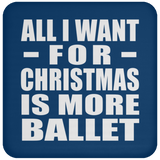 All I Want For Christmas Is More Ballet - Coaster