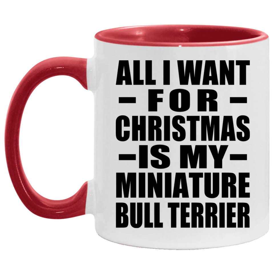 All I Want For Christmas Is My Miniature Bull Terrier - 11oz Accent Mug Red
