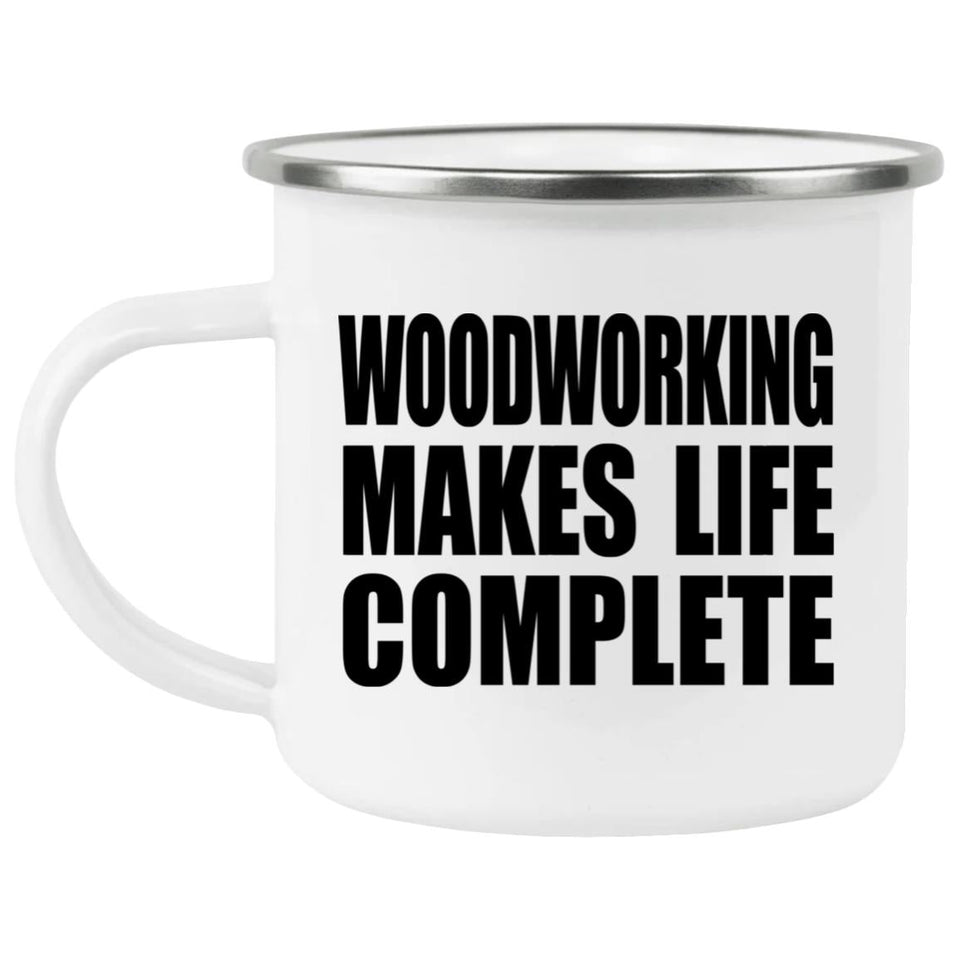 Woodworking Makes Life Complete - 12oz Camping Mug