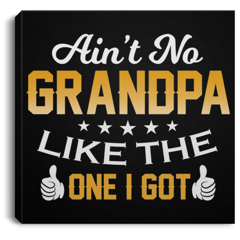 Ain't No Grandpa Like The One I Got - Canvas Square