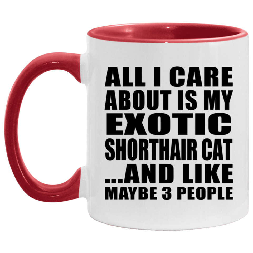All I Care About Is My Exotic Shorthair Cat - 11oz Accent Mug Red