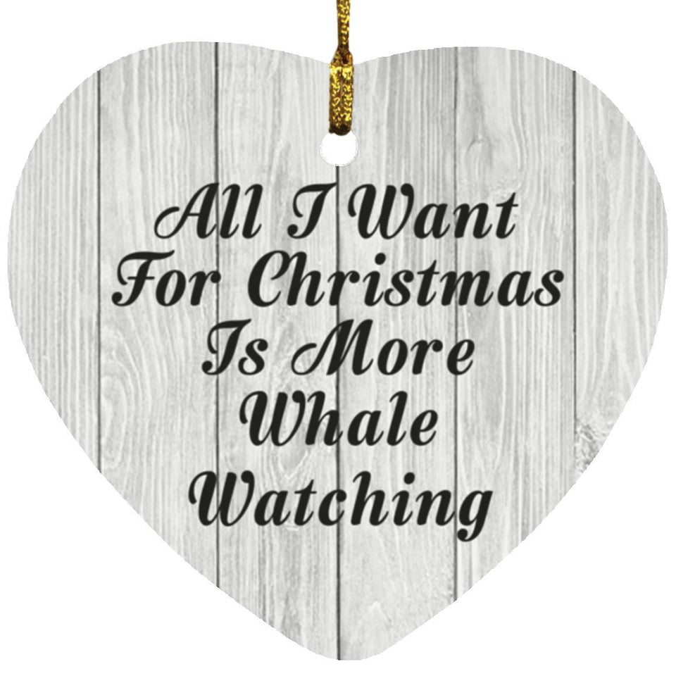 All I Want For Christmas Is More Whale Watching - Heart Ornament F