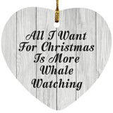 All I Want For Christmas Is More Whale Watching - Heart Ornament F