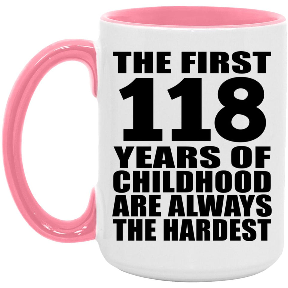 118th Birthday First 118 Years of Childhood Are The Hardest - 15oz Accent Mug Pink
