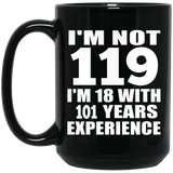119th Birthday I'm Not 119 I'm 18 With 101 Years Experience - 15oz Coffee Mug Black