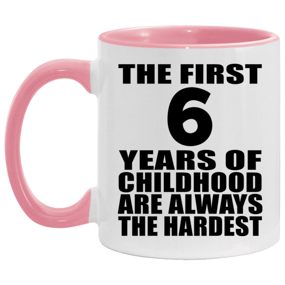 6th Birthday First 6 Years of Childhood Are The Hardest - 11oz Accent Mug Pink
