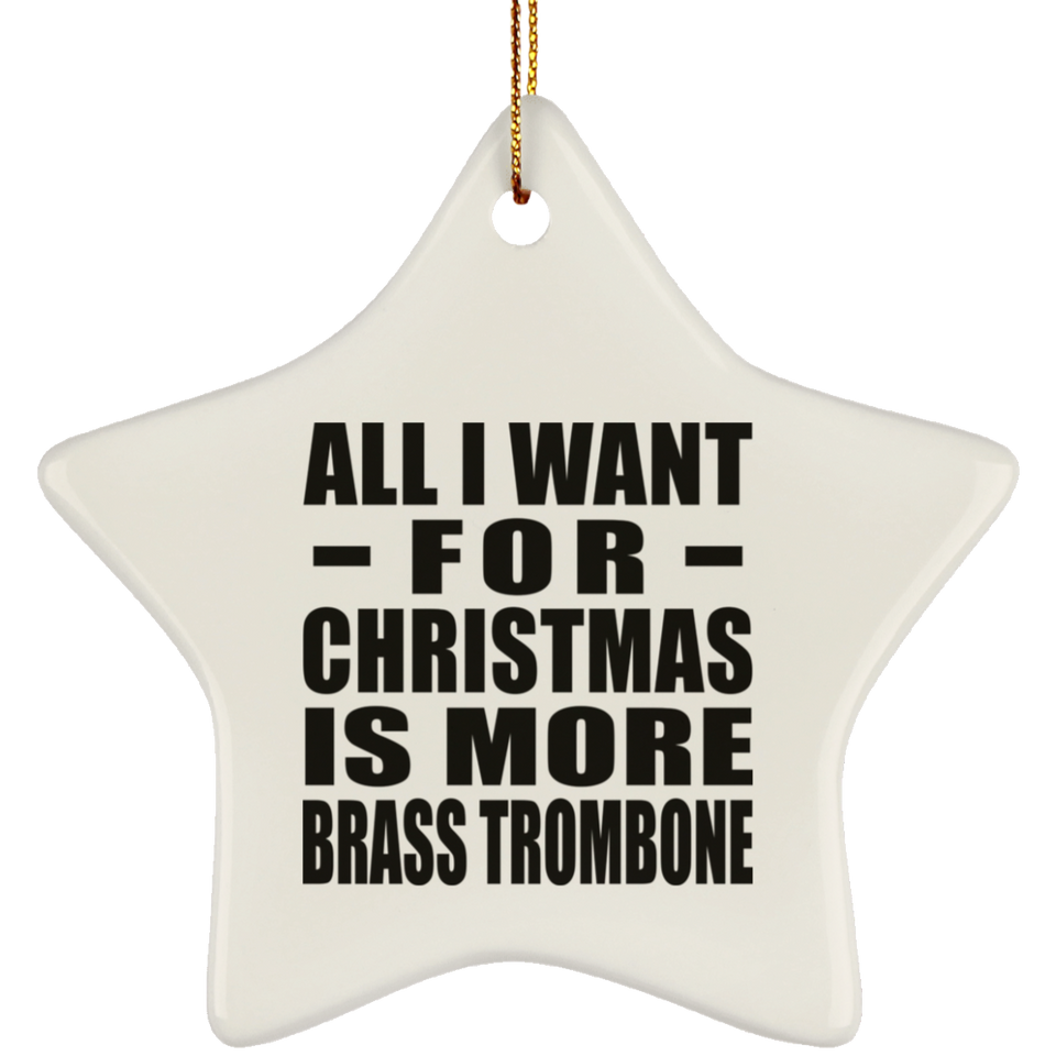 All I Want For Christmas Is More Brass Trombone - Star Ornament