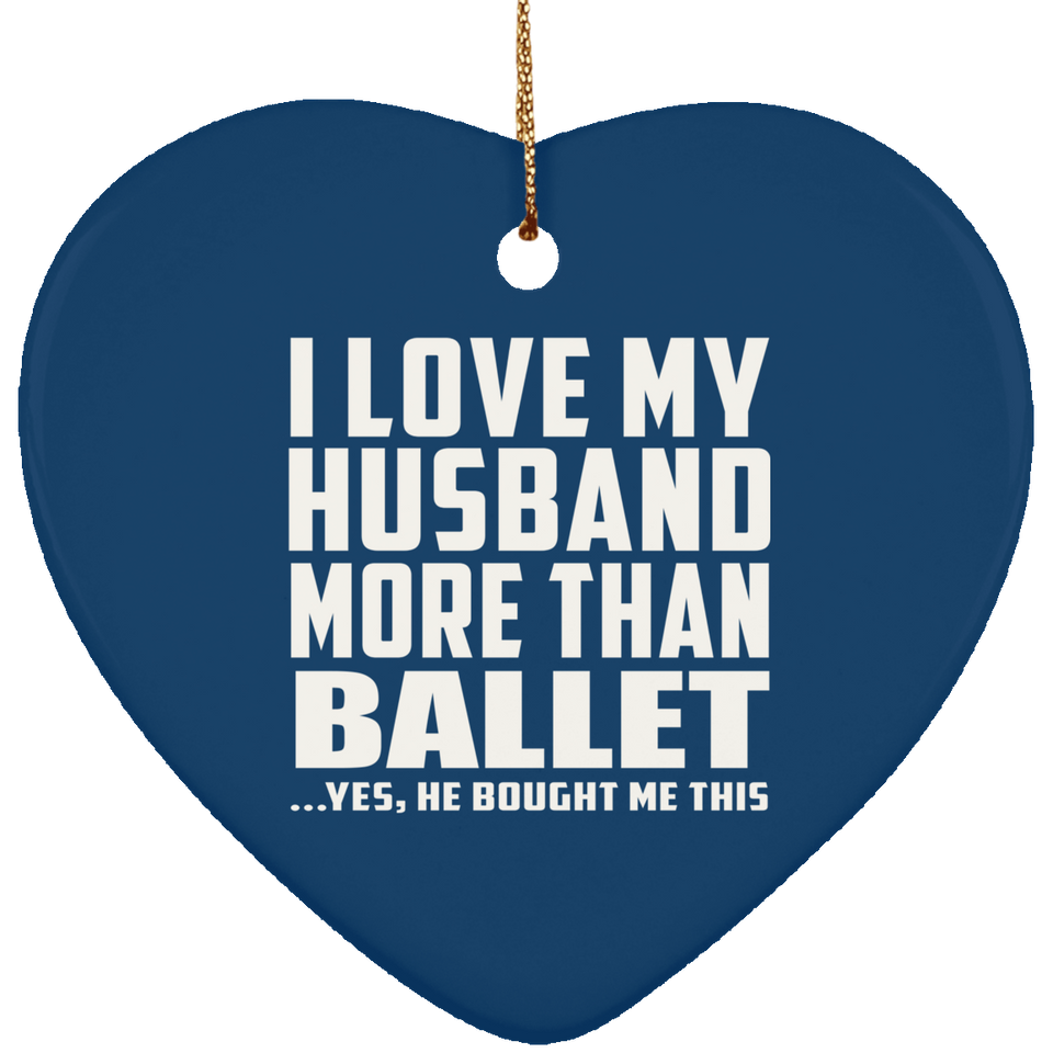 I Love My Husband More Than Ballet - Heart Ornament