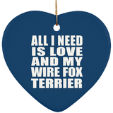 All I Need Is Love And My Wire Fox Terrier - Heart Ornament