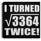 116th Birthday I Turned Square Root of 3364 Twice - Canvas Square