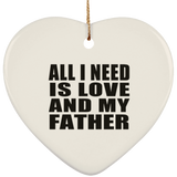 All I Need Is Love And My Father - Heart Ornament