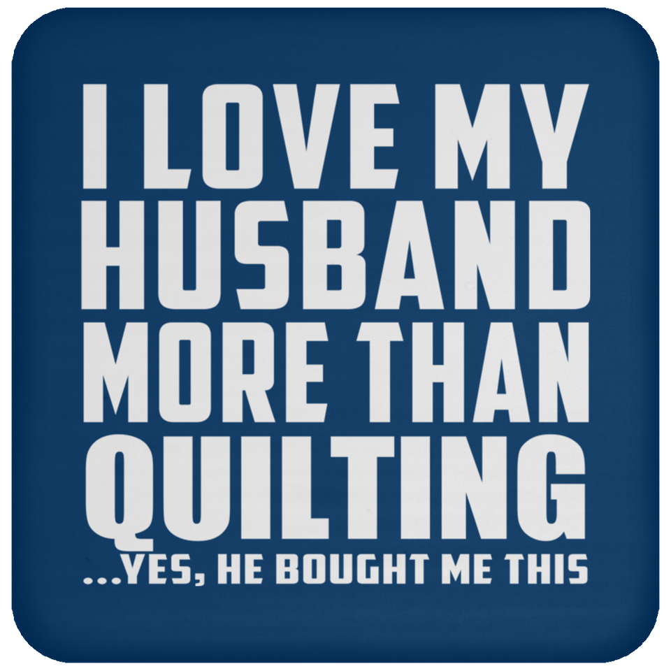 I Love My Husband More Than Quilting - Drink Coaster