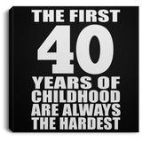 40th Birthday First 40 Years of Childhood Are The Hardest - Canvas Square