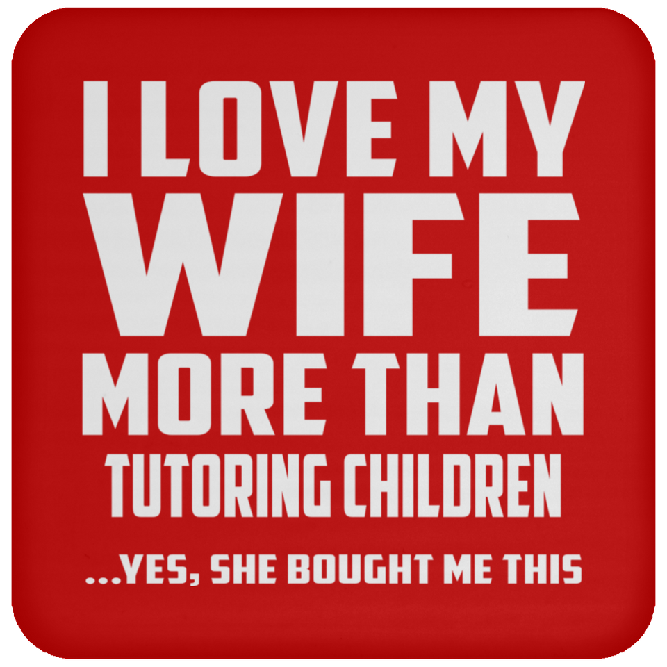 I Love My Wife More Than Tutoring Children - Drink Coaster