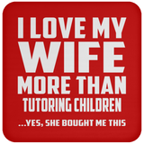I Love My Wife More Than Tutoring Children - Drink Coaster