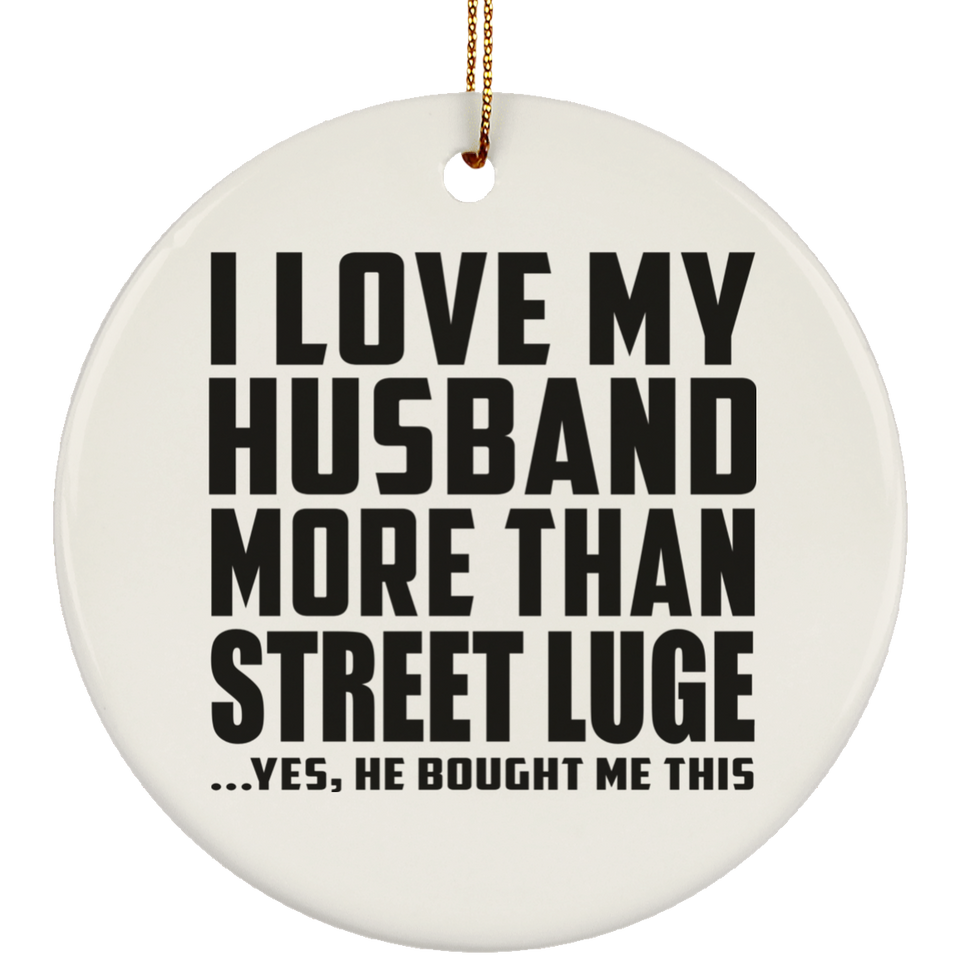 I Love My Husband More Than Street Luge - Circle Ornament